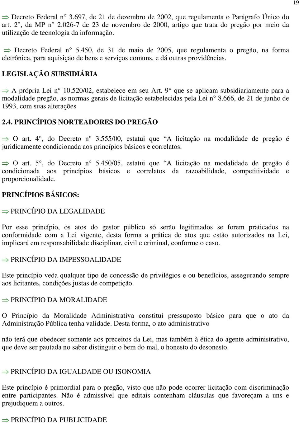 450, de 31 de maio de 2005, que regulamenta o pregão, na forma eletrônica, para aquisição de bens e serviços comuns, e dá outras providências. LEGISLAÇÃO SUBSIDIÁRIA A própria Lei n 10.