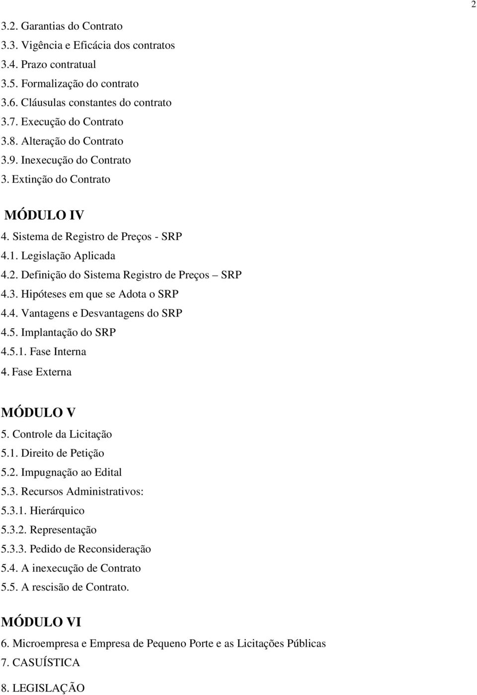 3. Hipóteses em que se Adota o SRP 4.4. Vantagens e Desvantagens do SRP 4.5. Implantação do SRP 4.5.1. Fase Interna 4. Fase Externa MÓDULO V 5. Controle da Licitação 5.1. Direito de Petição 5.2.