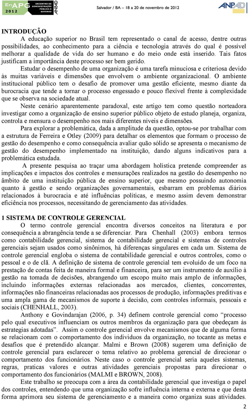 Estudar o desempenho de uma organização é uma tarefa minuciosa e criteriosa devido às muitas variáveis e dimensões que envolvem o ambiente organizacional.