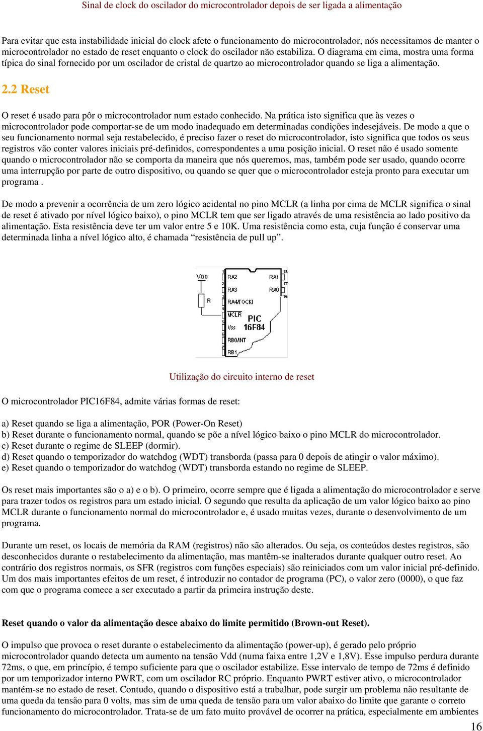 O diagrama em cima, mostra uma forma típica do sinal fornecido por um oscilador de cristal de quartzo ao microcontrolador quando se liga a alimentação. 2.