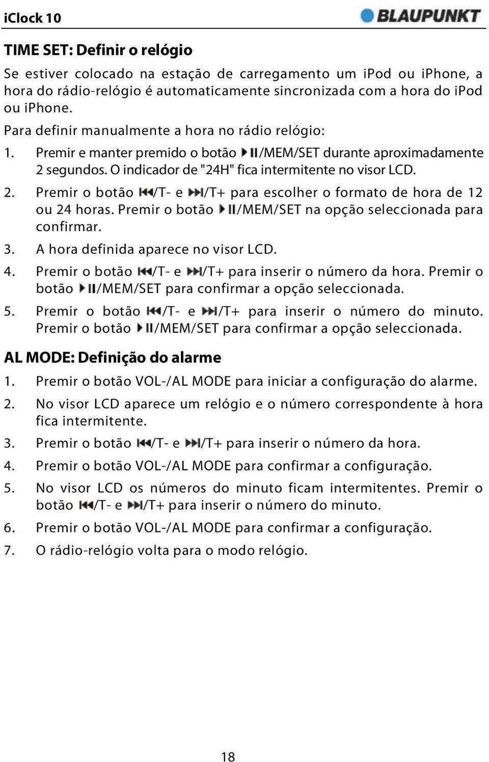 Premir o botão /MEM/SET na opção seleccionada para confirmar. 3. A hora definida aparece no visor LCD. 4. Premir o botão /T- e /T+ para inserir o número da hora.