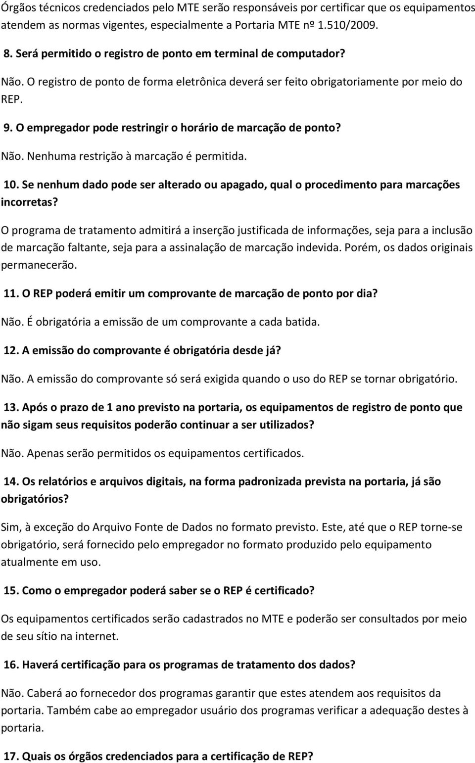 O empregador pode restringir o horário de marcação de ponto? Não. Nenhuma restrição à marcação é permitida. 10.