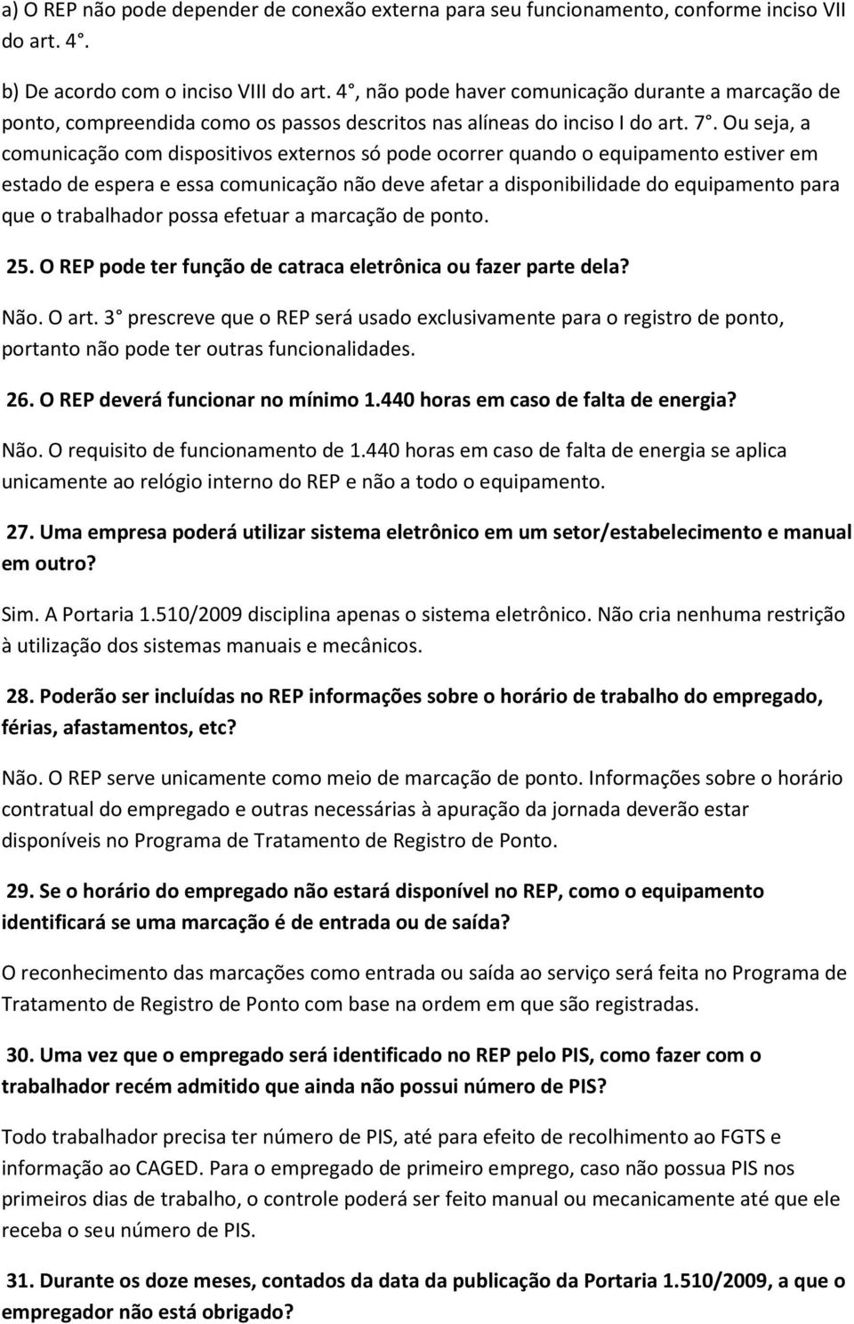 Ou seja, a comunicação com dispositivos externos só pode ocorrer quando o equipamento estiver em estado de espera e essa comunicação não deve afetar a disponibilidade do equipamento para que o