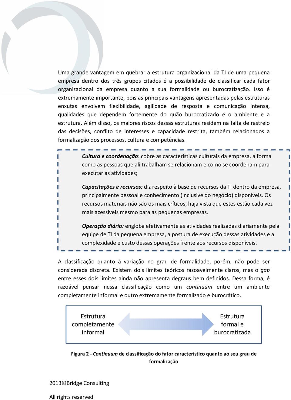 Isso é extremamente importante, pois as principais vantagens apresentadas pelas estruturas enxutas envolvem flexibilidade, agilidade de resposta e comunicação intensa, qualidades que dependem