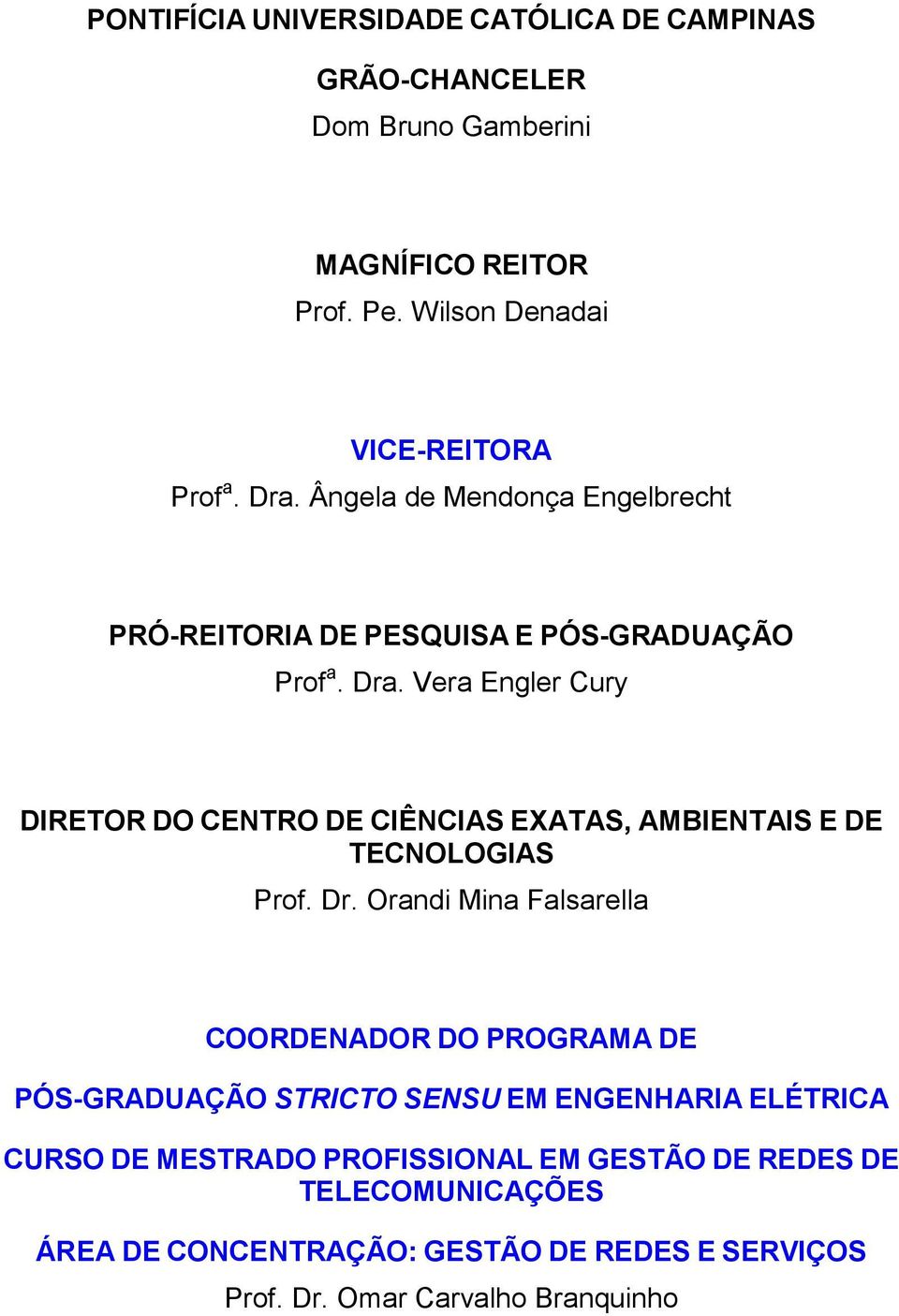 Vera Engler Cury DIRETOR DO CENTRO DE CIÊNCIAS EXATAS, AMBIENTAIS E DE TECNOLOGIAS Prof. Dr.