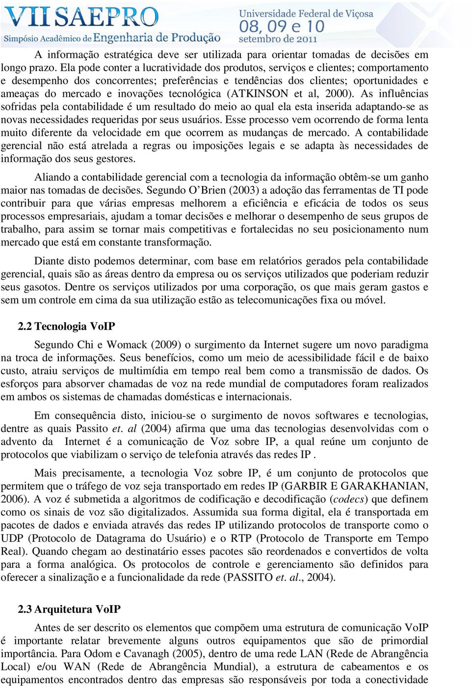 tecnológica (ATKINSON et al, 2000). As influências sofridas pela contabilidade é um resultado do meio ao qual ela esta inserida adaptando-se as novas necessidades requeridas por seus usuários.