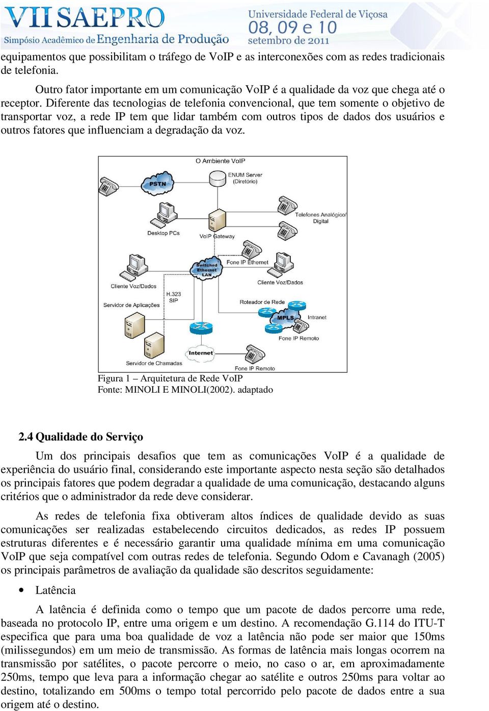 influenciam a degradação da voz. Figura 1 Arquitetura de Rede VoIP Fonte: MINOLI E MINOLI(2002). adaptado 2.