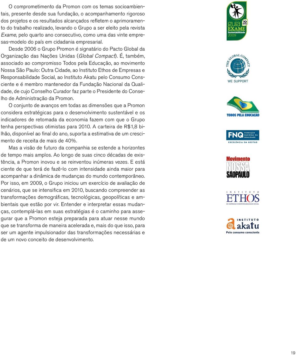 Desde 2006 o Grupo Promon é signatário do Pacto Global da Organização das Nações Unidas (Global Compact).