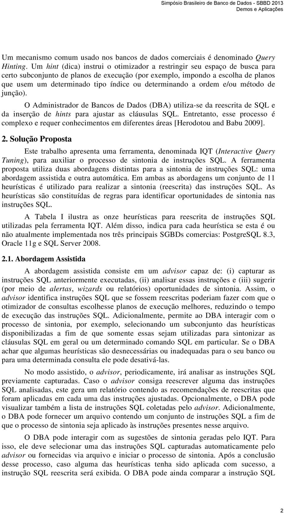 determinando a ordem e/ou método de junção). O Administrador de Bancos de Dados (DBA) utiliza-se da reescrita de SQL e da inserção de hints para ajustar as cláusulas SQL.