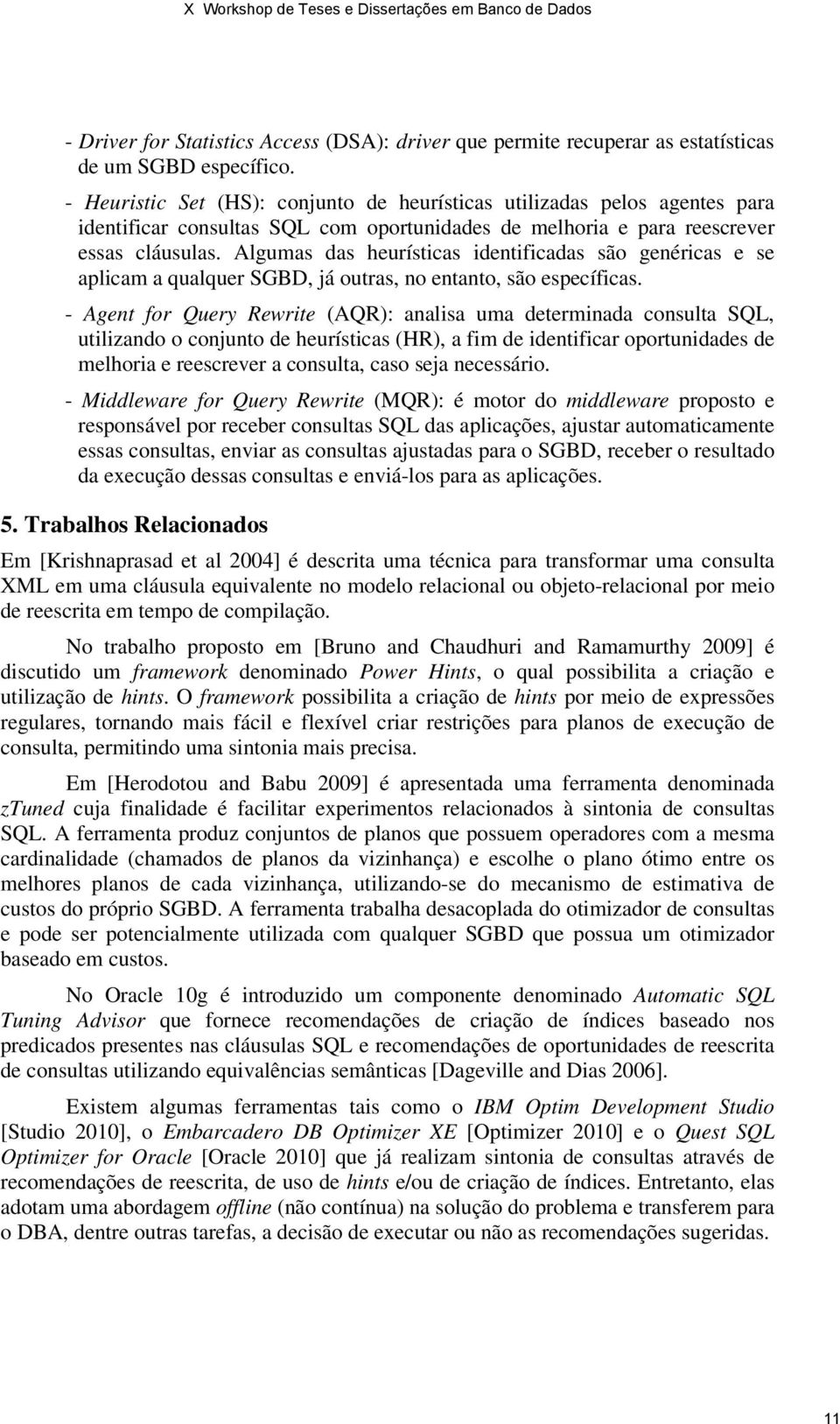 Algumas das heurísticas identificadas são genéricas e se aplicam a qualquer SGBD, já outras, no entanto, são específicas.