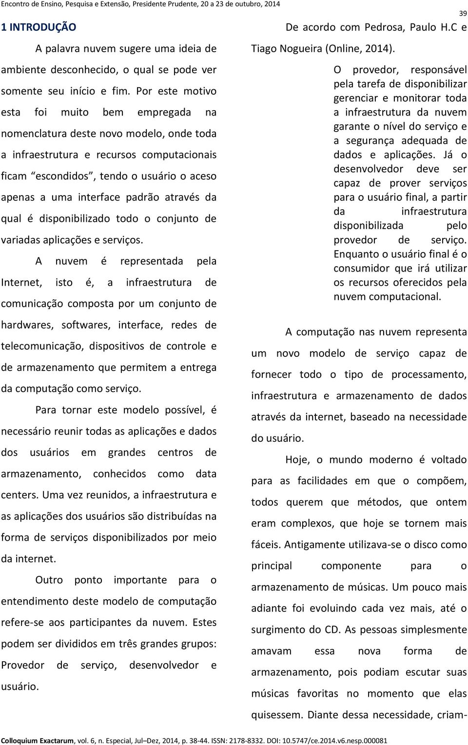 padrão através da qual é disponibilizado todo o conjunto de variadas aplicações e serviços.