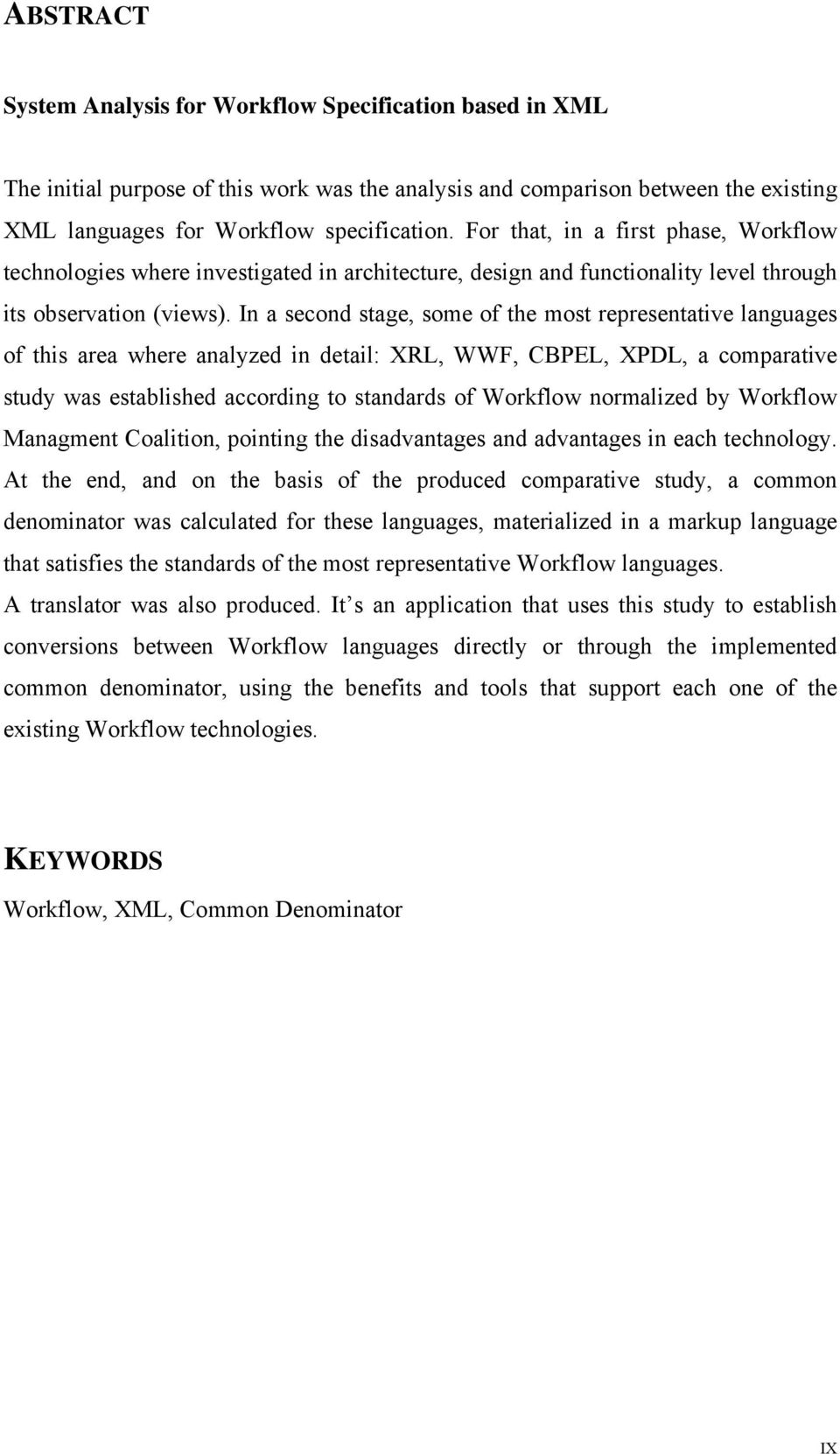 In a second stage, some of the most representative languages of this area where analyzed in detail: XRL, WWF, CBPEL, XPDL, a comparative study was established according to standards of Workflow