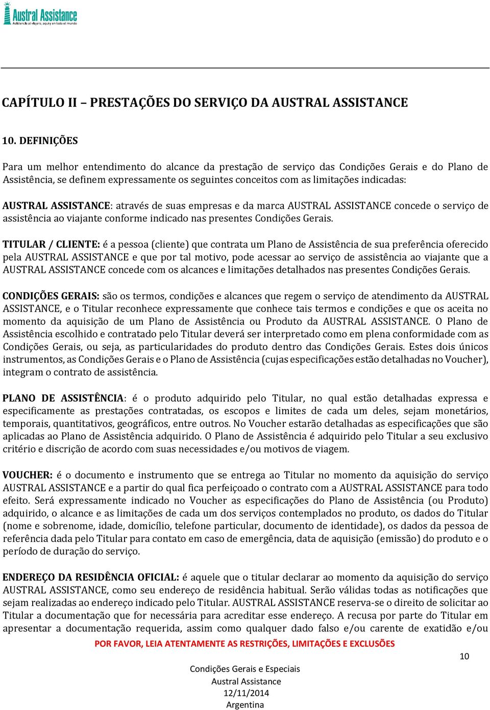 AUSTRAL ASSISTANCE: através de suas empresas e da marca AUSTRAL ASSISTANCE concede o serviço de assistência ao viajante conforme indicado nas presentes Condições Gerais.