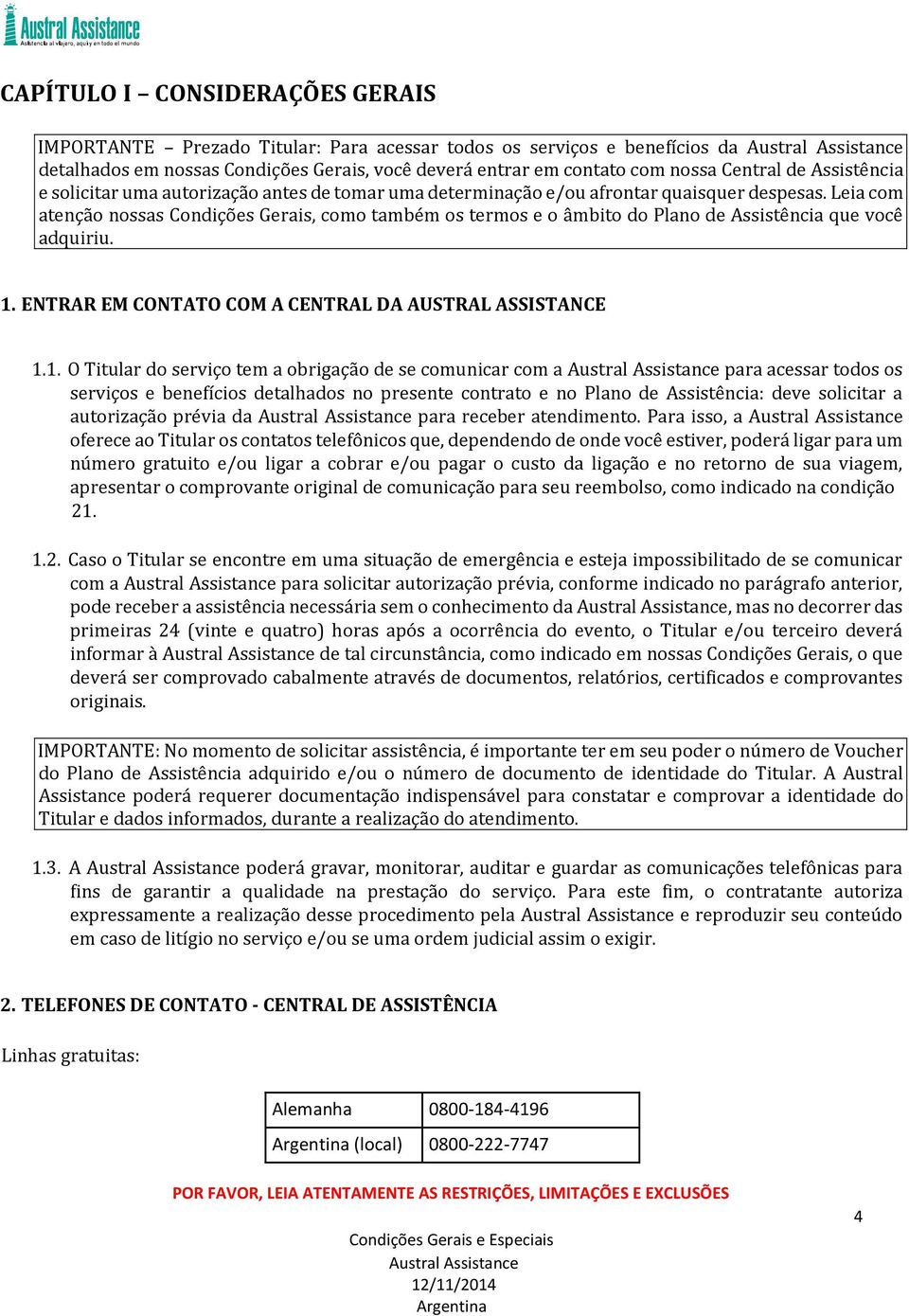 Leia com atenção nossas Condições Gerais, como também os termos e o âmbito do Plano de Assistência que você adquiriu. 1.