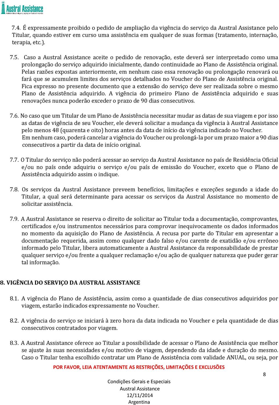 Pelas razões expostas anteriormente, em nenhum caso essa renovação ou prolongação renovará ou fará que se acumulem limites dos serviços detalhados no Voucher do Plano de Assistência original.