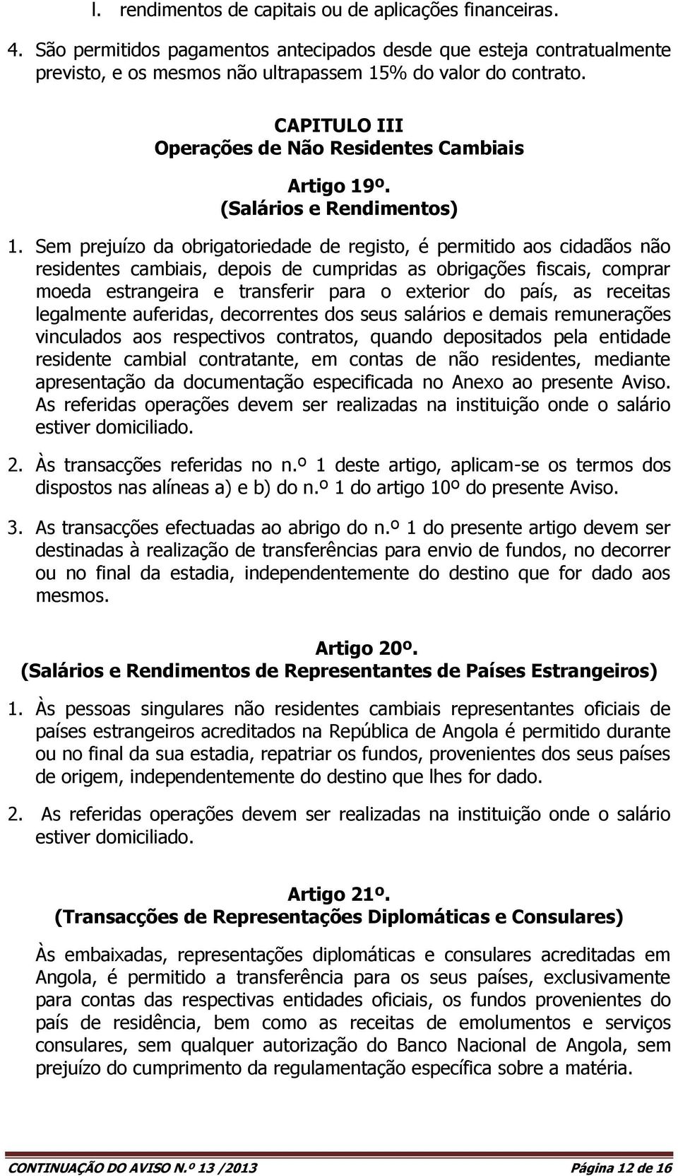 Sem prejuízo da obrigatoriedade de registo, é permitido aos cidadãos não residentes cambiais, depois de cumpridas as obrigações fiscais, comprar moeda estrangeira e transferir para o exterior do