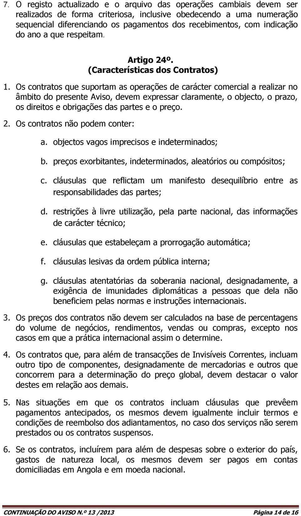 Os contratos que suportam as operações de carácter comercial a realizar no âmbito do presente Aviso, devem expressar claramente, o objecto, o prazo, os direitos e obrigações das partes e o preço. 2.