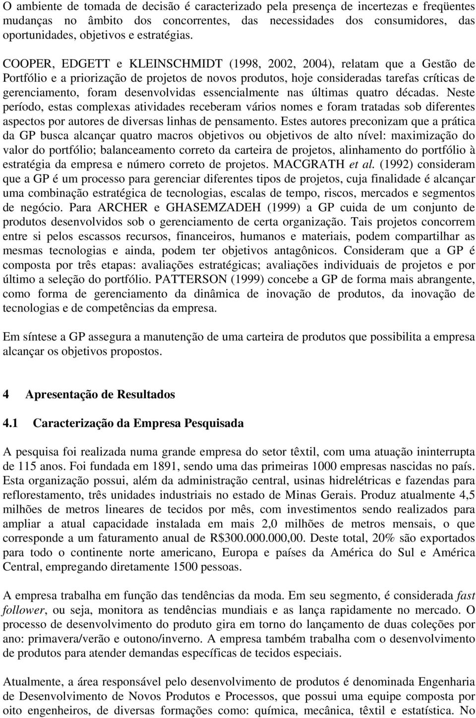 COOPER, EDGETT e KLEINSCHMIDT (1998, 2002, 2004), relatam que a Gestão de Portfólio e a priorização de projetos de novos produtos, hoje consideradas tarefas críticas de gerenciamento, foram