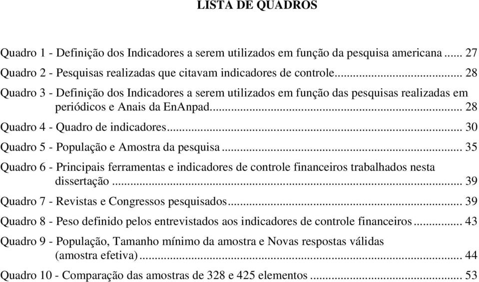 .. 30 Quadro 5 - População e Amostra da pesquisa... 35 Quadro 6 - Principais ferramentas e indicadores de controle financeiros trabalhados nesta dissertação.