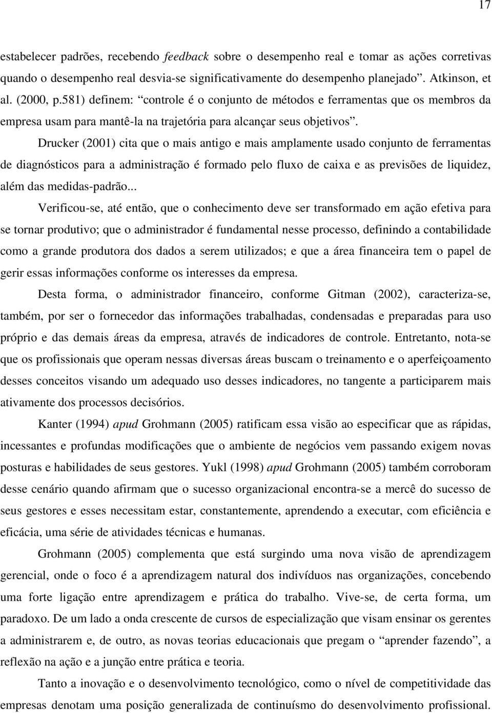 Drucker (2001) cita que o mais antigo e mais amplamente usado conjunto de ferramentas de diagnósticos para a administração é formado pelo fluxo de caixa e as previsões de liquidez, além das