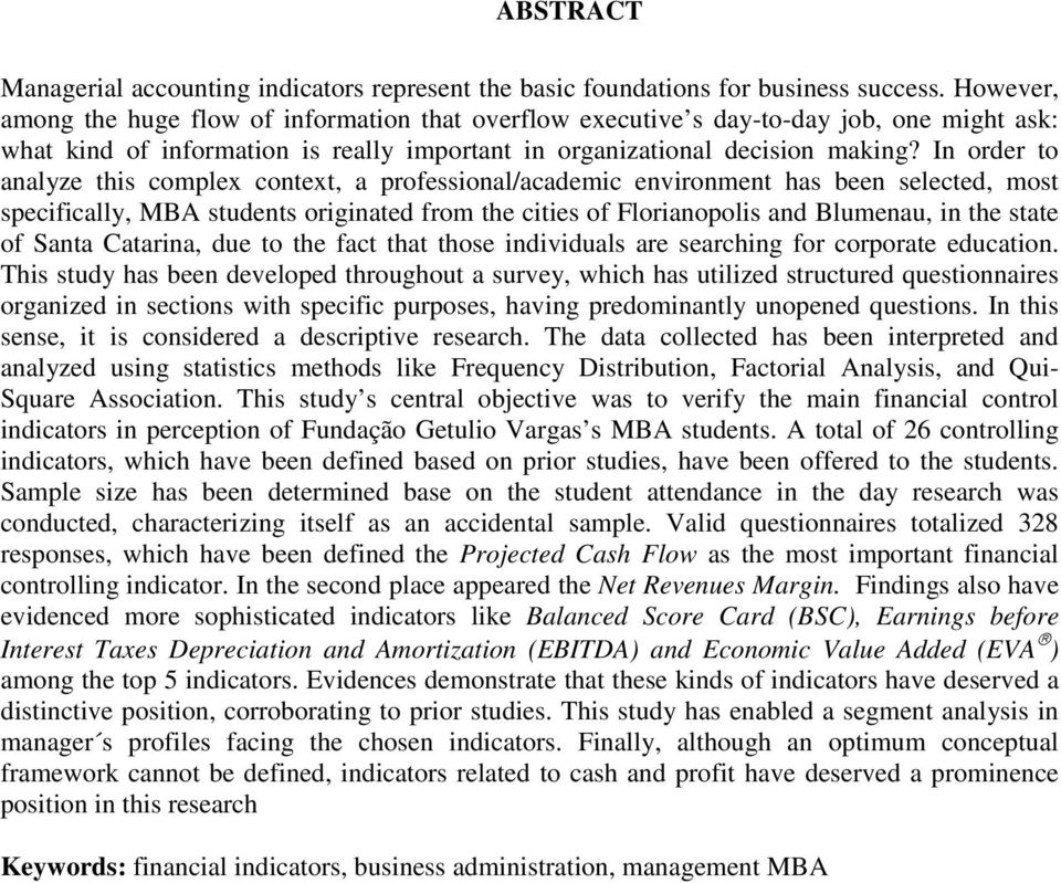 In order to analyze this complex context, a professional/academic environment has been selected, most specifically, MBA students originated from the cities of Florianopolis and Blumenau, in the state