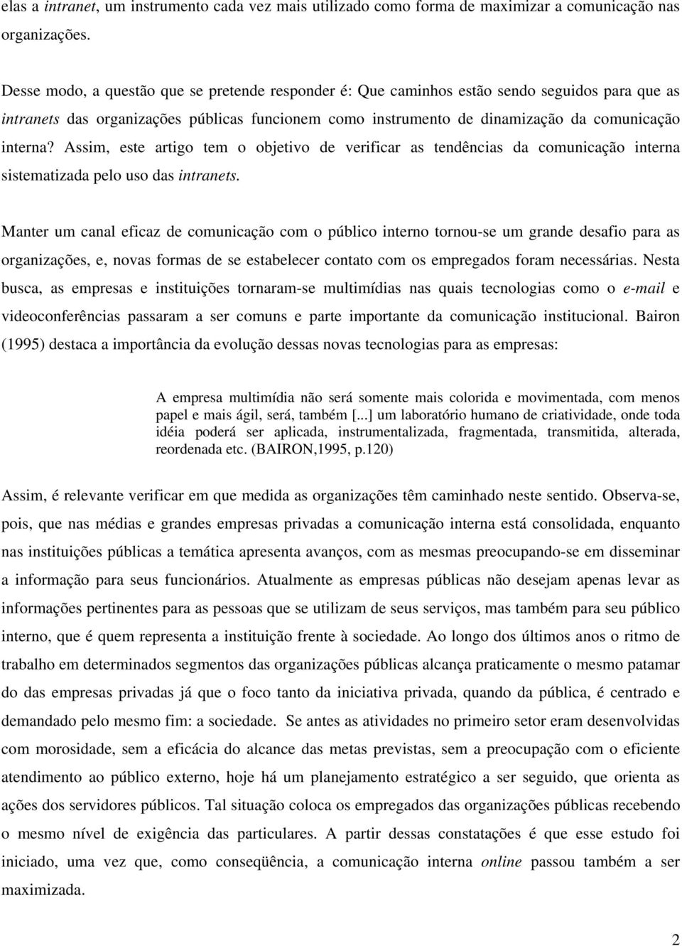 Assim, este artigo tem o objetivo de verificar as tendências da comunicação interna sistematizada pelo uso das intranets.