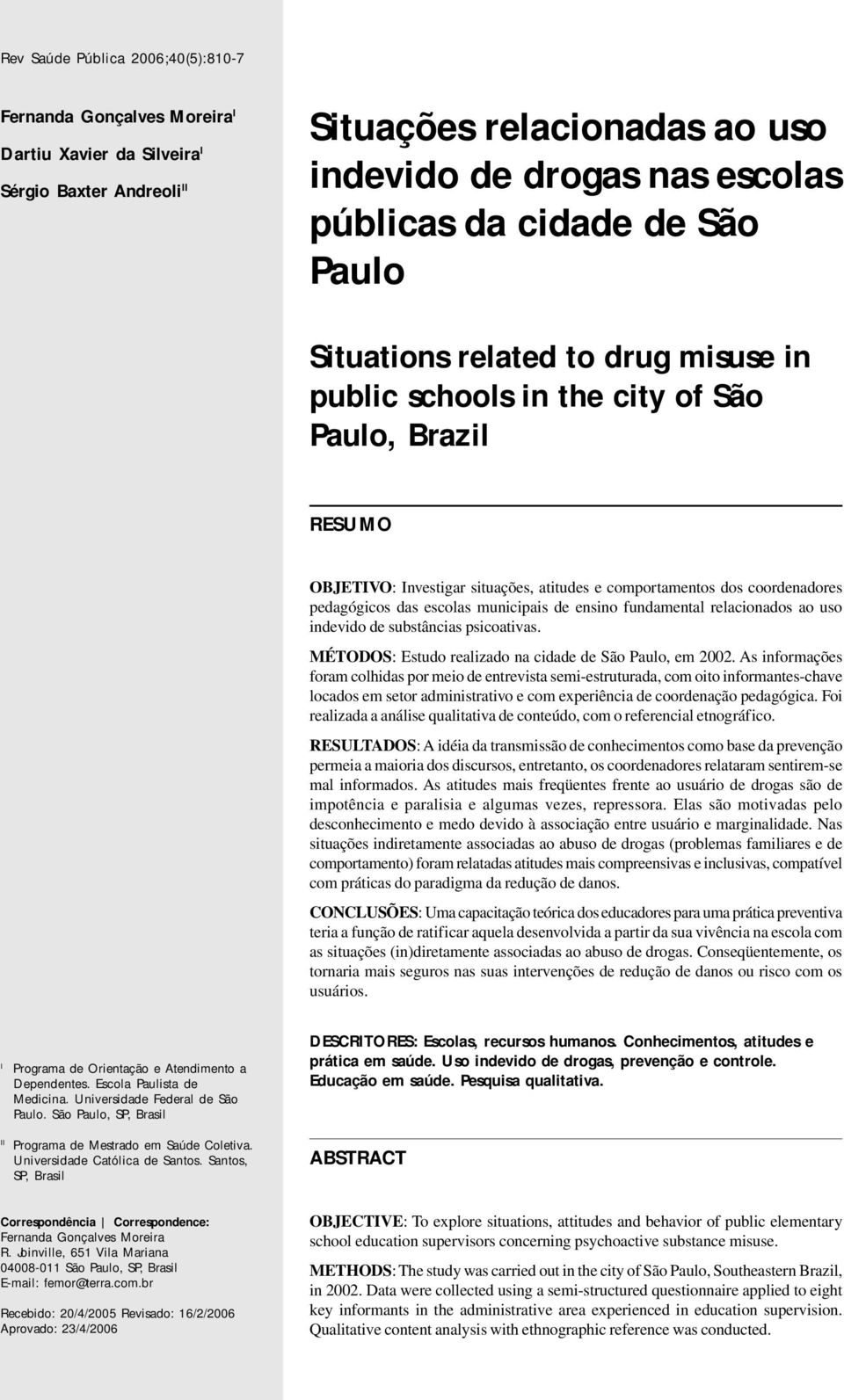 das escolas municipais de ensino fundamental relacionados ao uso indevido de substâncias psicoativas. MÉTODOS: Estudo realizado na cidade de São Paulo, em 2002.