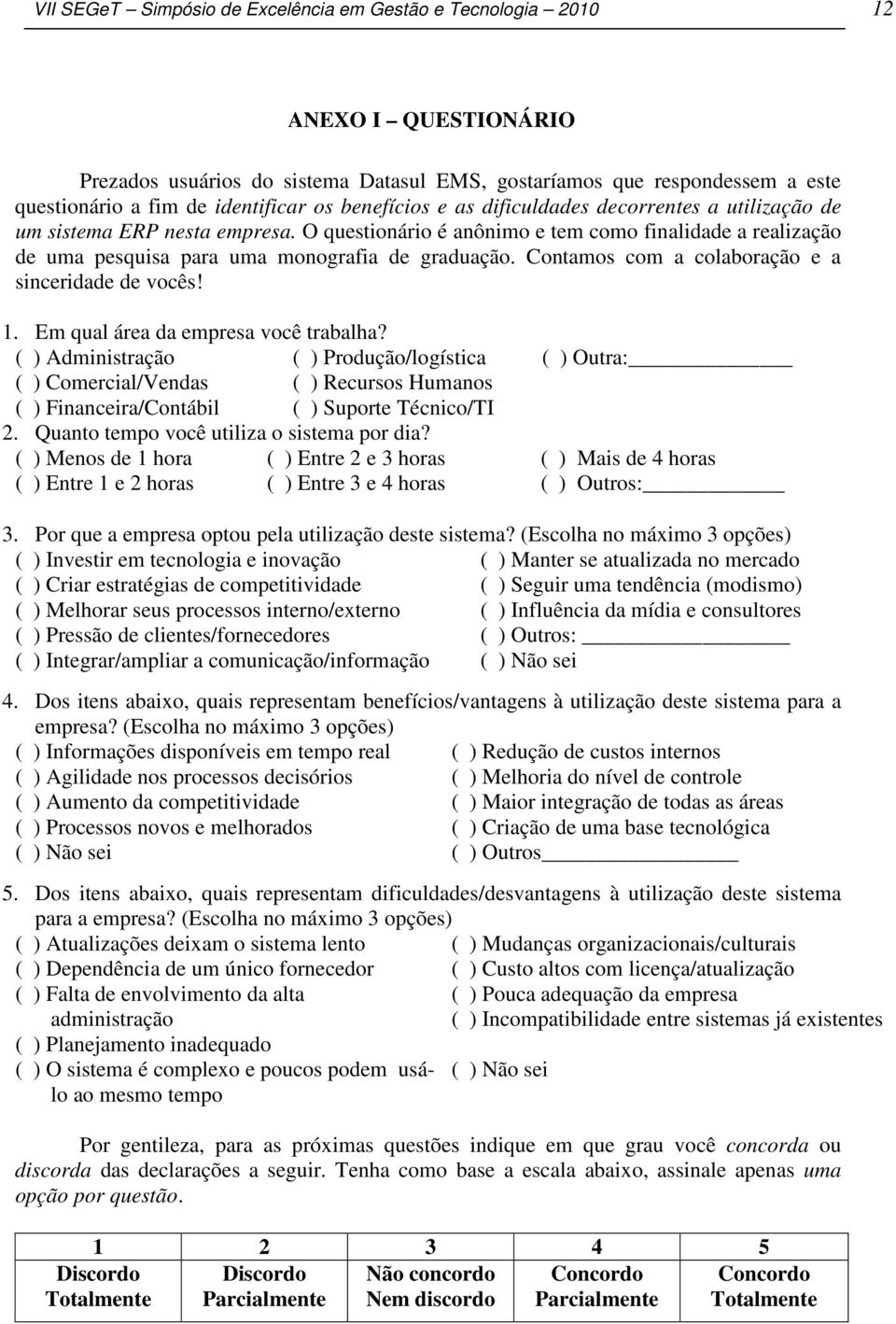 Contamos com a colaboração e a sinceridade de vocês! 1. Em qual área da empresa você trabalha?