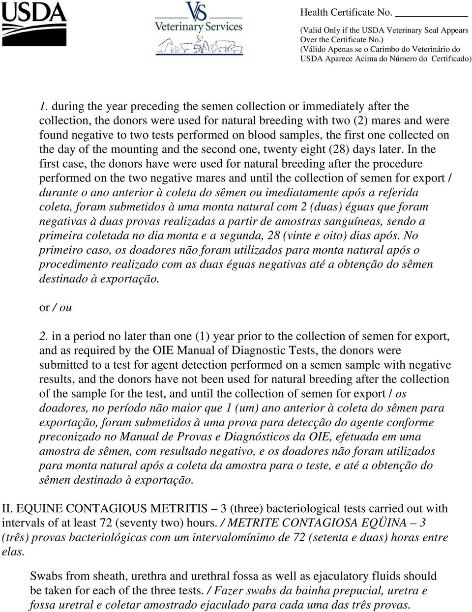 In the first case, the donors have were used for natural breeding after the procedure performed on the two negative mares and until the collection of semen for export / durante o ano anterior à