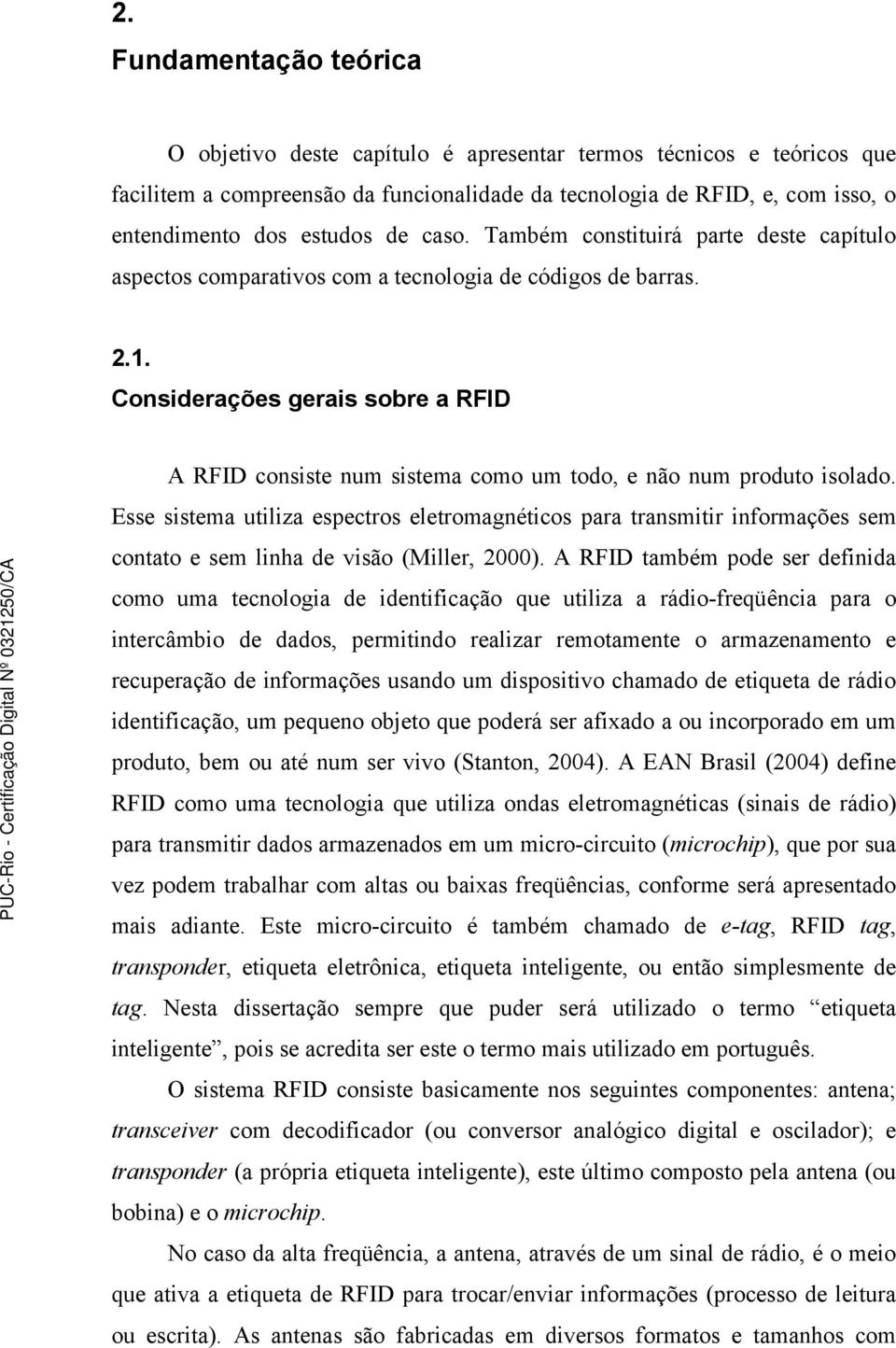 Considerações gerais sobre a RFID A RFID consiste num sistema como um todo, e não num produto isolado.