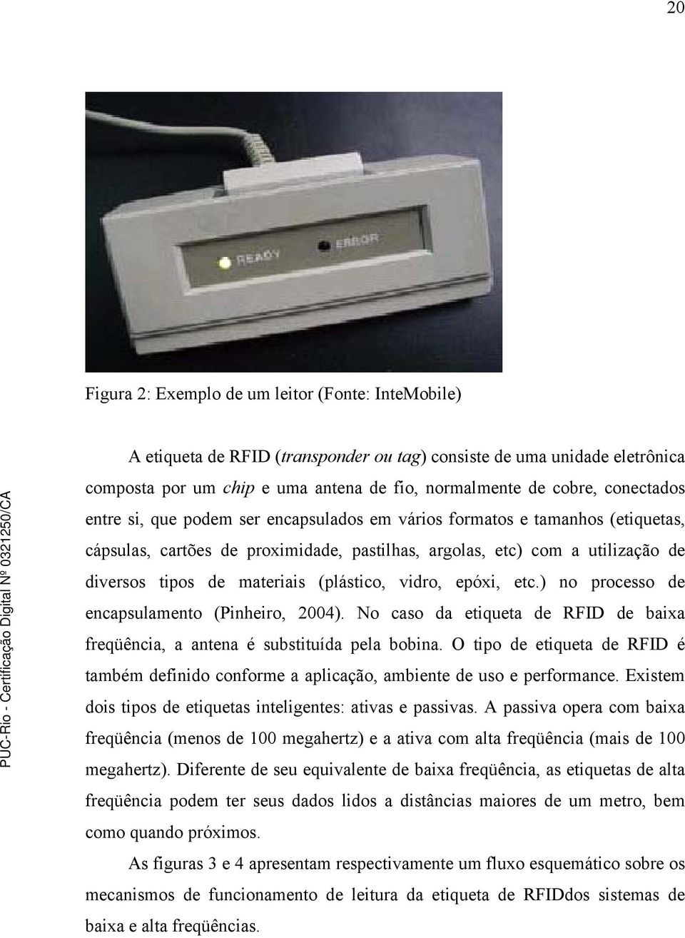 (plástico, vidro, epóxi, etc.) no processo de encapsulamento (Pinheiro, 2004). No caso da etiqueta de RFID de baixa freqüência, a antena é substituída pela bobina.