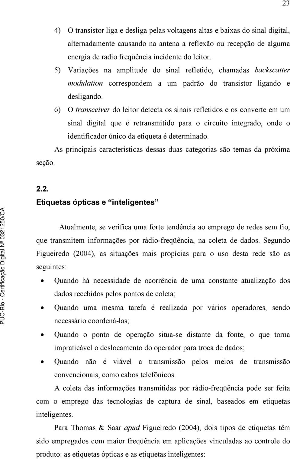 6) O transceiver do leitor detecta os sinais refletidos e os converte em um sinal digital que é retransmitido para o circuito integrado, onde o identificador único da etiqueta é determinado.