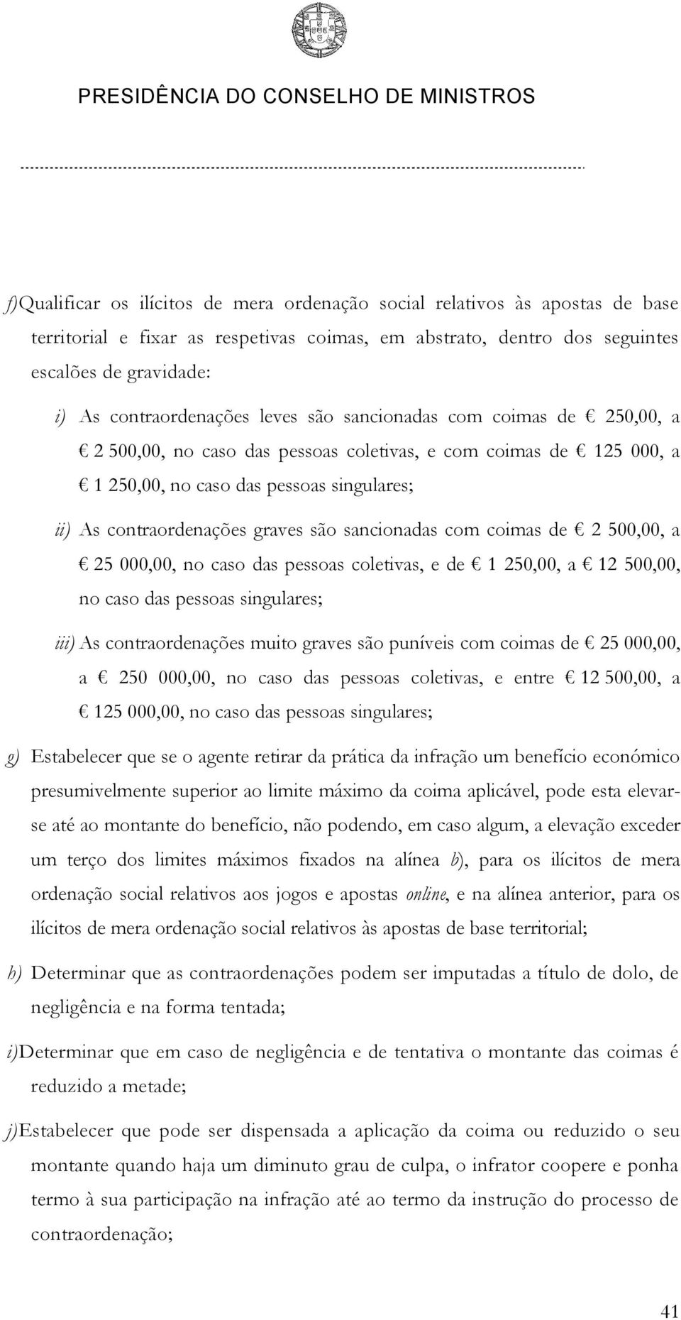 graves são sancionadas com coimas de 2 500,00, a 25 000,00, no caso das pessoas coletivas, e de 1 250,00, a 12 500,00, no caso das pessoas singulares; iii) As contraordenações muito graves são