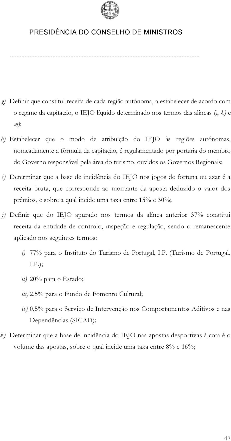 Determinar que a base de incidência do IEJO nos jogos de fortuna ou azar é a receita bruta, que corresponde ao montante da aposta deduzido o valor dos prémios, e sobre a qual incide uma taxa entre