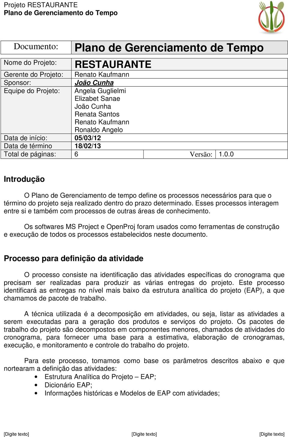 /03/12 Data de término 18/02/13 Total de páginas: 6 Versão: 1.0.0 Introdução O Plano de Gerenciamento de tempo define os processos necessários para que o término do projeto seja realizado dentro do prazo determinado.