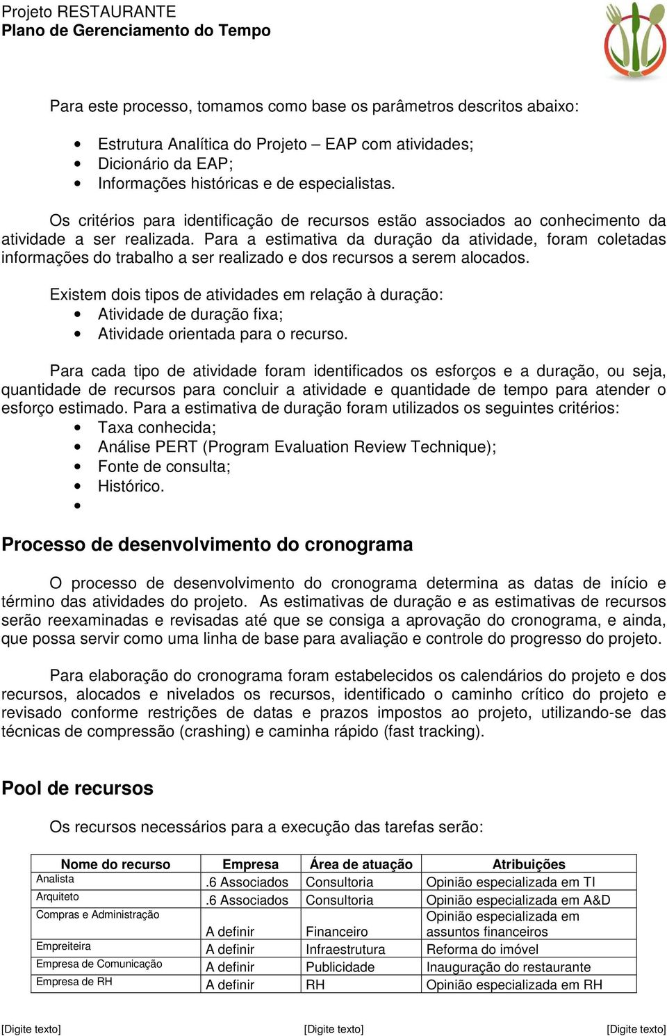 Para a estimativa da duração da atividade, foram coletadas informações do trabalho a ser realizado e dos recursos a serem alocados.