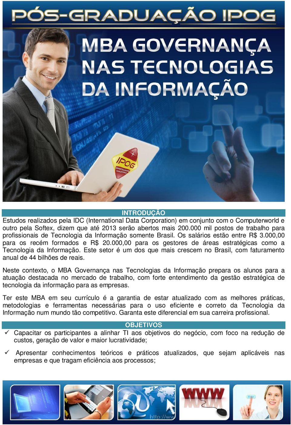 000,00 para os gestores de áreas estratégicas como a Tecnologia da Informação. Este setor é um dos que mais crescem no Brasil, com faturamento anual de 44 bilhões de reais.