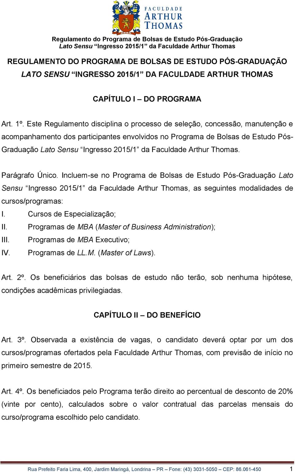 Incluem-se no Programa de Bolsas de Estudo Pós-Graduação Lato Sensu Ingresso 2015/1 da Faculdade Arthur Thomas, as seguintes modalidades de cursos/programas: I. Cursos de Especialização; II.