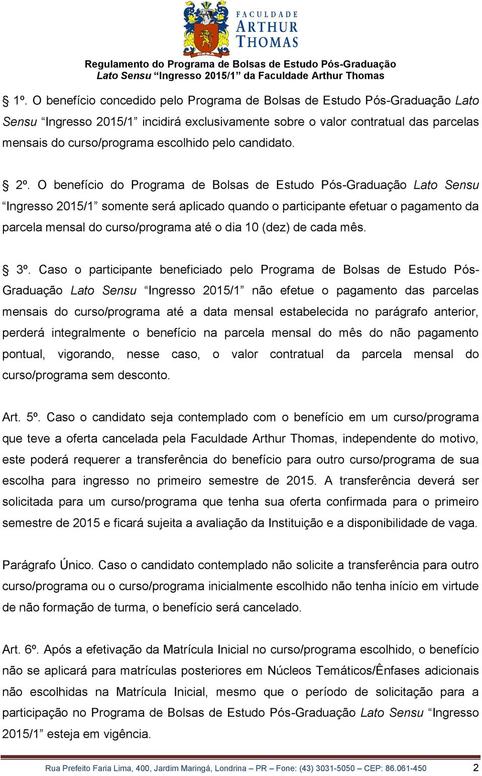 O benefício do Programa de Bolsas de Estudo Pós-Graduação Lato Sensu Ingresso 2015/1 somente será aplicado quando o participante efetuar o pagamento da parcela mensal do curso/programa até o dia 10