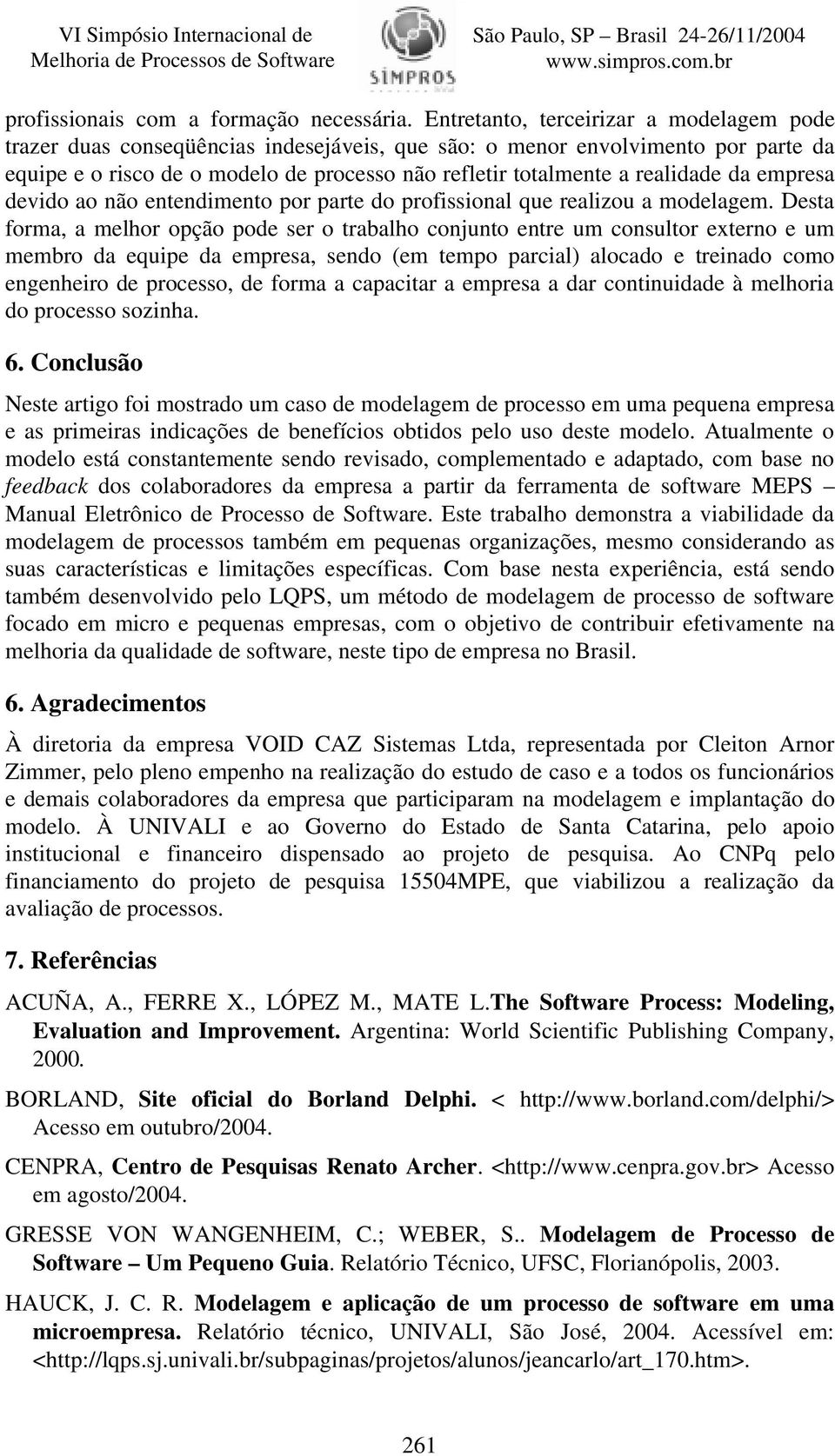 realidade da empresa devido ao não entendimento por parte do profissional que realizou a modelagem.