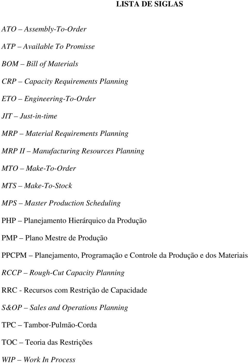 PHP Planejamento Hierárquico da Produção PMP Plano Mestre de Produção PPCPM Planejamento, Programação e Controle da Produção e dos Materiais RCCP Rough-Cut