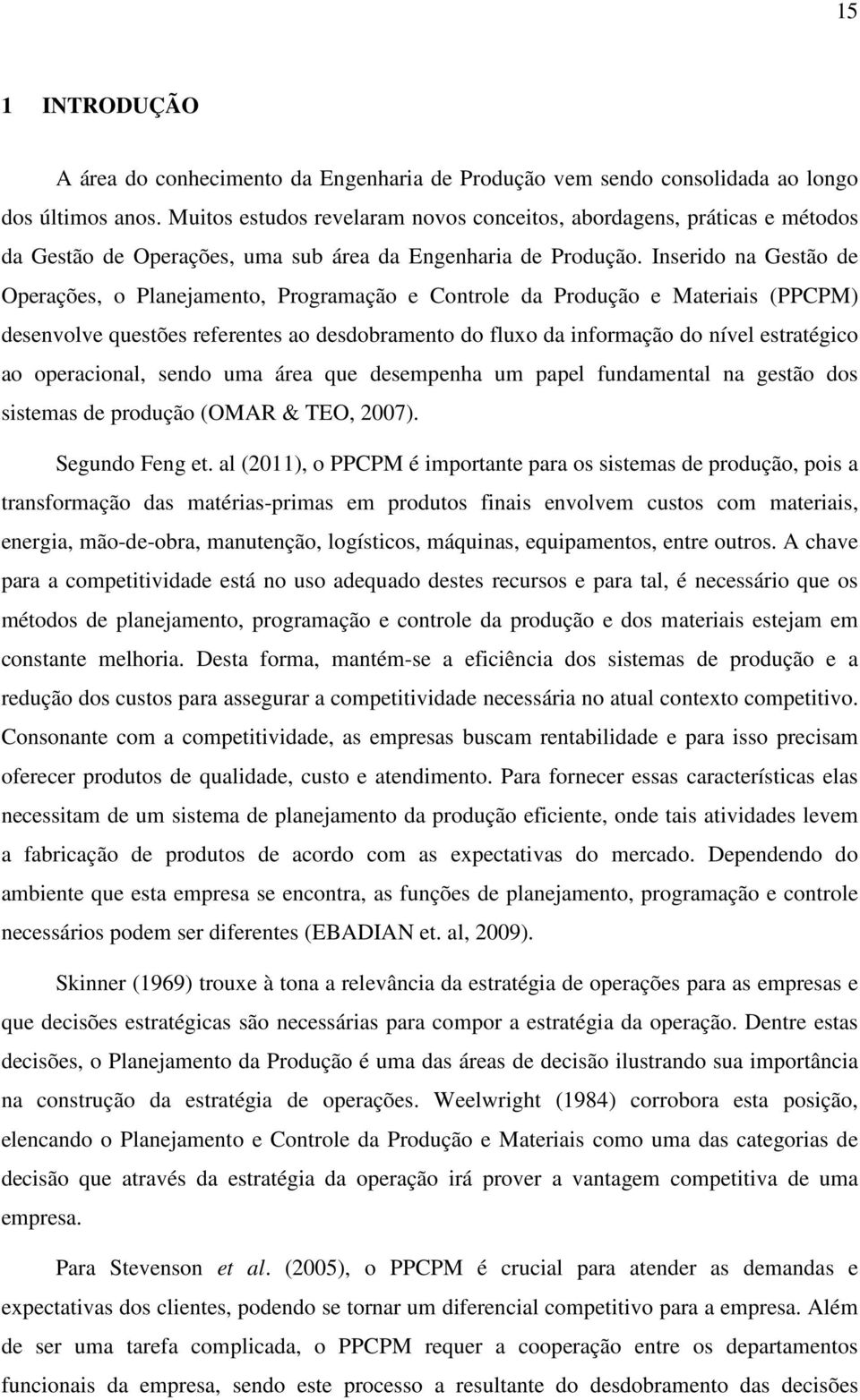 Inserido na Gestão de Operações, o Planejamento, Programação e Controle da Produção e Materiais (PPCPM) desenvolve questões referentes ao desdobramento do fluxo da informação do nível estratégico ao