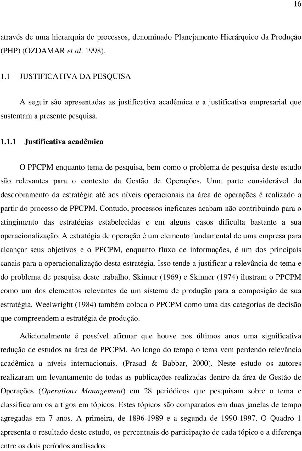 Uma parte considerável do desdobramento da estratégia até aos níveis operacionais na área de operações é realizado a partir do processo de PPCPM.