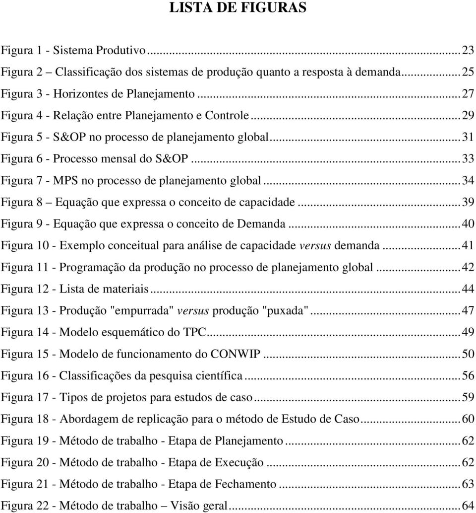 .. 33 Figura 7 - MPS no processo de planejamento global... 34 Figura 8 Equação que expressa o conceito de capacidade... 39 Figura 9 - Equação que expressa o conceito de Demanda.