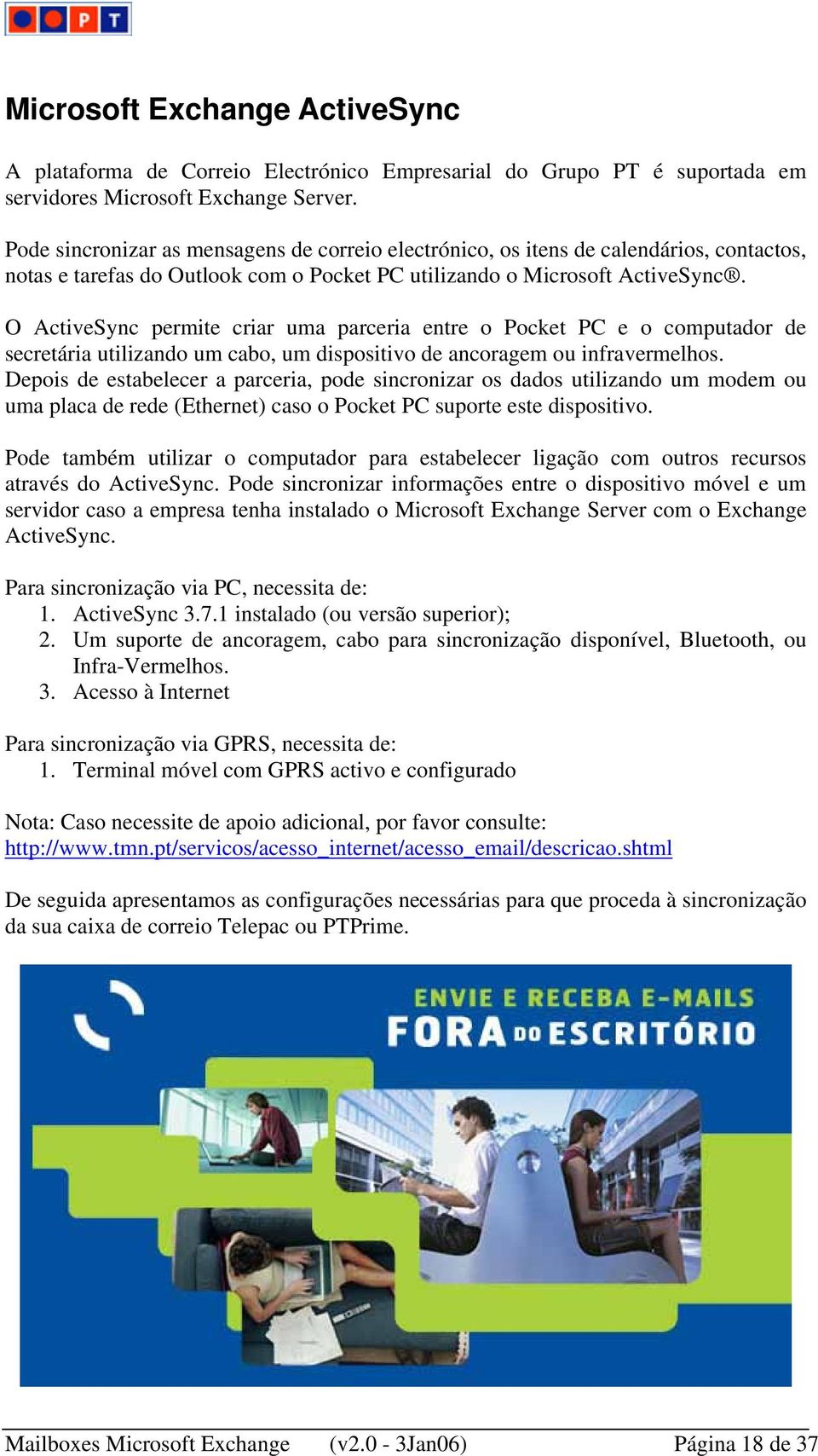 O ActiveSync permite criar uma parceria entre o Pocket PC e o computador de secretária utilizando um cabo, um dispositivo de ancoragem ou infravermelhos.