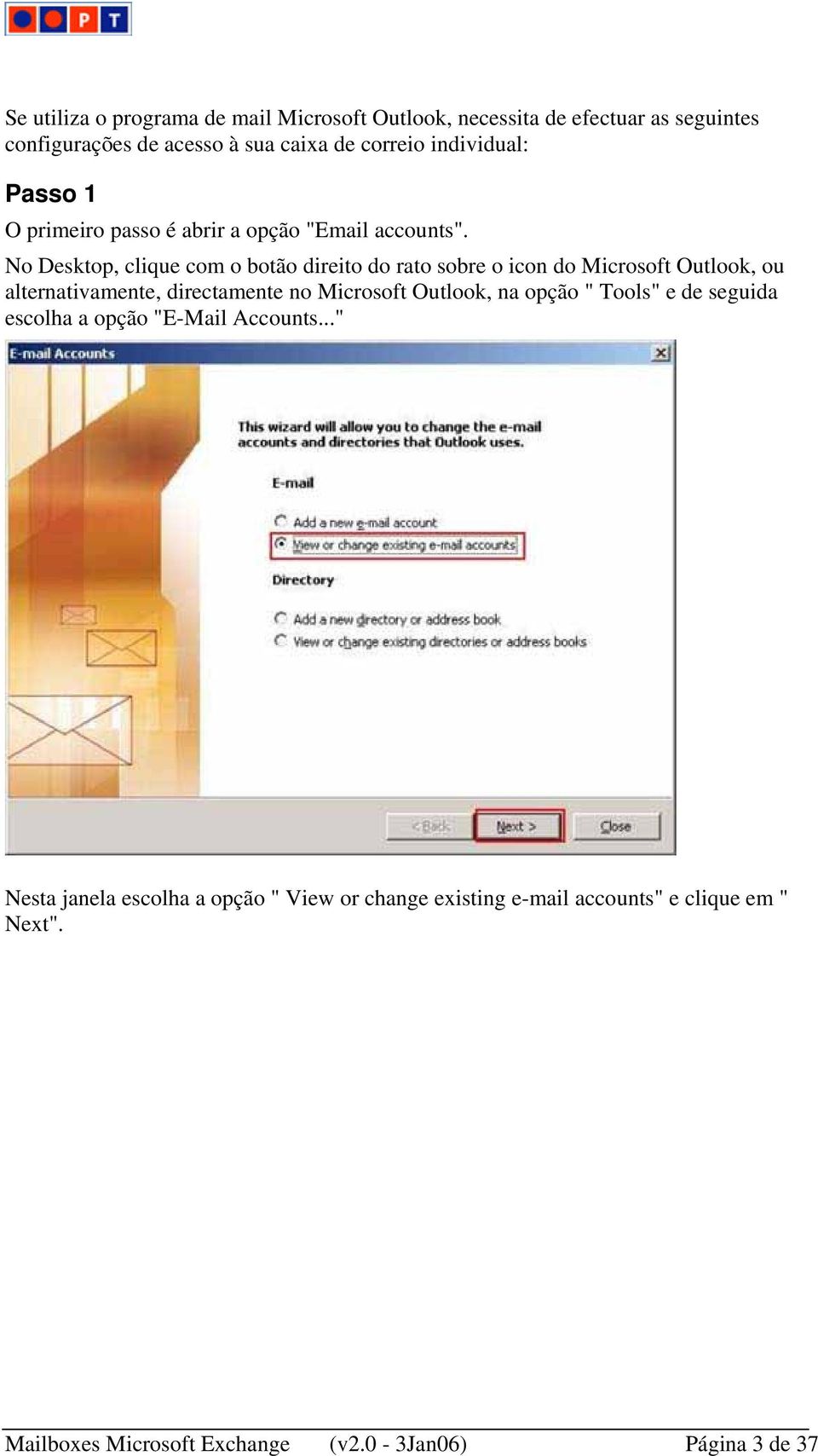 No Desktop, clique com o botão direito do rato sobre o icon do Microsoft Outlook, ou alternativamente, directamente no Microsoft Outlook,