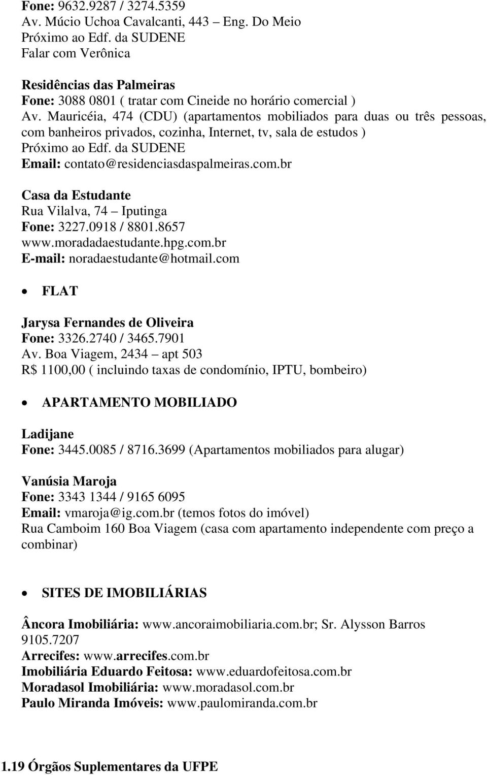 Mauricéia, 474 (CDU) (apartamentos mobiliados para duas ou três pessoas, com banheiros privados, cozinha, Internet, tv, sala de estudos ) Próximo ao Edf.