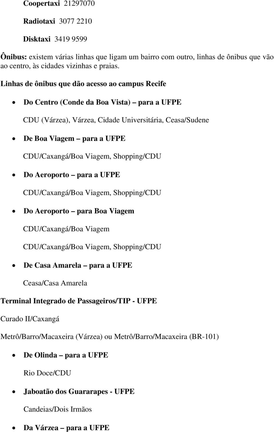 Shopping/CDU Do Aeroporto para a UFPE CDU/Caxangá/Boa Viagem, Shopping/CDU Do Aeroporto para Boa Viagem CDU/Caxangá/Boa Viagem CDU/Caxangá/Boa Viagem, Shopping/CDU De Casa Amarela para a UFPE