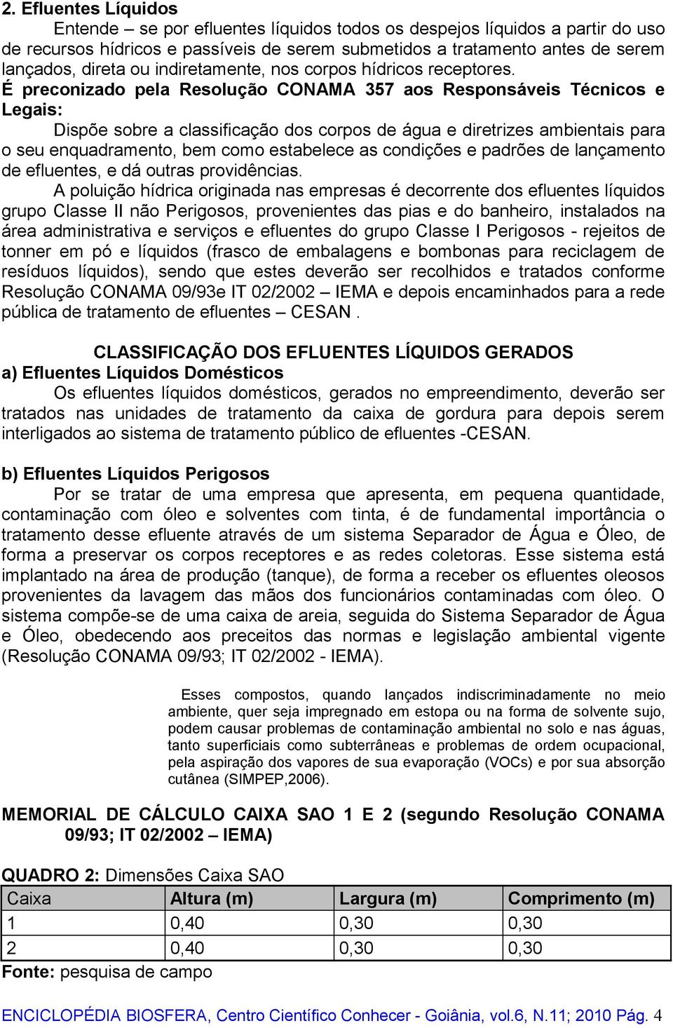 É preconizado pela Resolução CONAMA 357 aos Responsáveis Técnicos e Legais: Dispõe sobre a classificação dos corpos de água e diretrizes ambientais para o seu enquadramento, bem como estabelece as