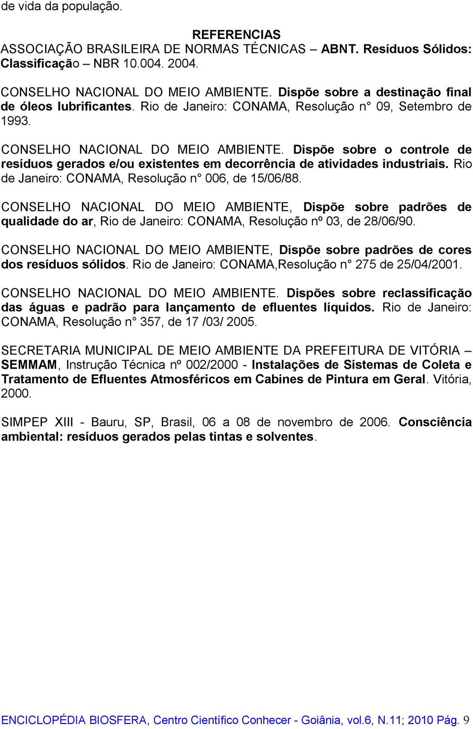 Dispõe sobre o controle de resíduos gerados e/ou existentes em decorrência de atividades industriais. Rio de Janeiro: CONAMA, Resolução n 006, de 15/06/88.